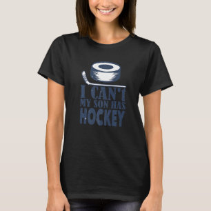 I Can't My Son Has Hockey Hockey Dad & Hockey Mum T-Shirt