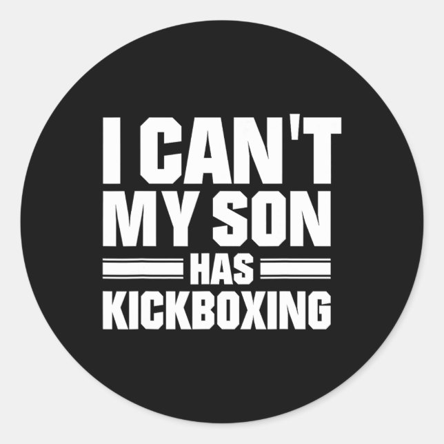 I Can't My Son Has Kickboxing  Classic Round Sticker (Front)
