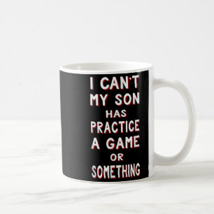 I Can't My Son Has Practice A Game Or Soing Coffee Mug