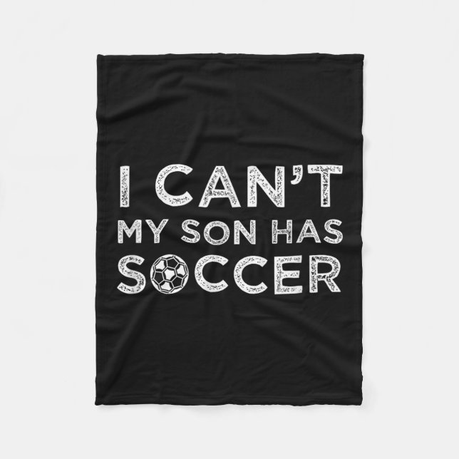 I Can't My Son Has Soccer Funny Dad Or Mom  Fleece Blanket (Front)