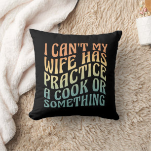 I Can't My Wife Has Practice A Cook Funny Quote  Cushion