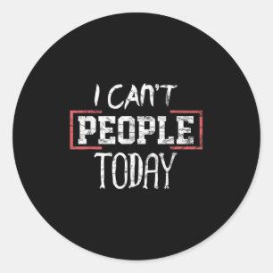 I Can't People Today Funny Distressed Gift Tee Classic Round Sticker