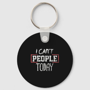 I Can't People Today Funny Distressed Gift Tee Key Ring