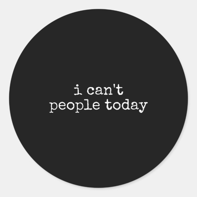 I Can't People Today Introvert Funny Sarcastic Say Classic Round Sticker (Front)