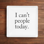 I Can't People Today Minimal Simple Black Quote Acrylic Tray<br><div class="desc">I Can't People Today Minimal Simple Black Quote</div>