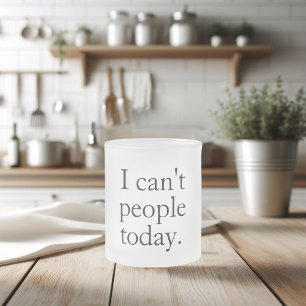 I Can't People Today Minimal Simple Black Quote Frosted Glass Coffee Mug