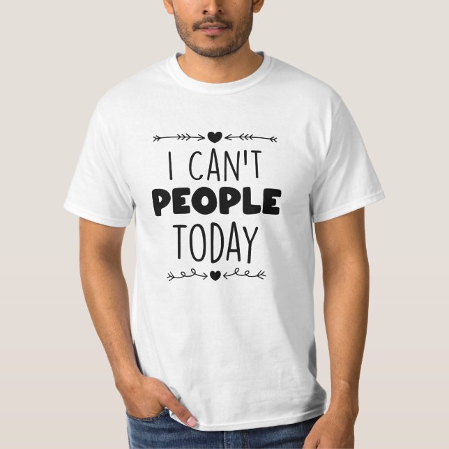 I Can't People Today T-Shirt (Front)