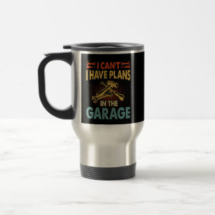 I Can't - Plans in the Garage, Car Lover Mechanic Travel Mug