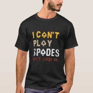 I Can't Play Spades Don't Judge Me  Saying Spades T-Shirt
