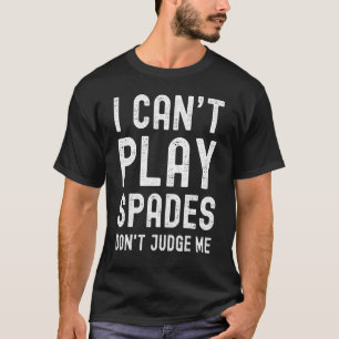 I Can't Play Spades Don't Judge Me T-Shirt