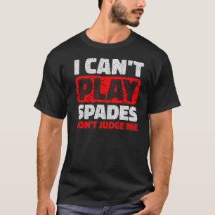 I Can't Play Spades Don't Judge Me T-Shirt