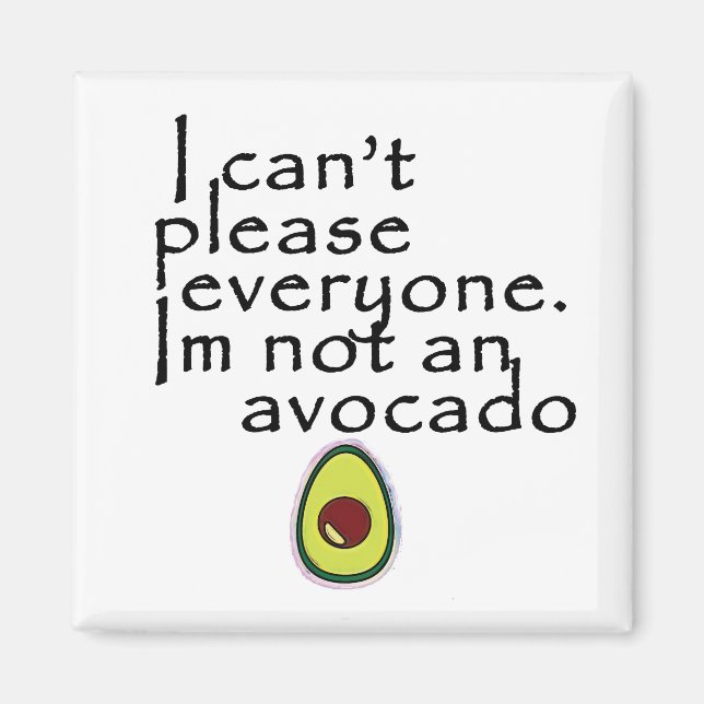I Cant Please Everyone, Im Not An Avocado Magnet (Front)