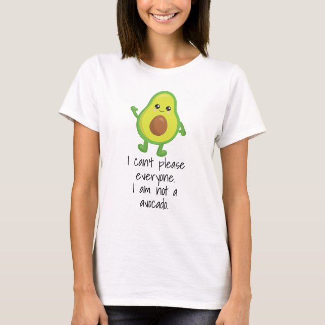 I Can't Please Everyone Not an Avocado T-Shirt (Front)