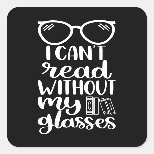 I can't read without my Glasses Square Sticker (Front)