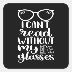 I can't read without my Glasses Square Sticker