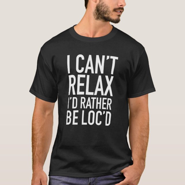 I Can't Relax Locs No Relaxer T-Shirt (Front)