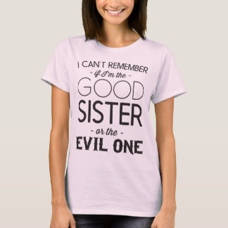 I can't remember if I'm the good or evil sister T-Shirt