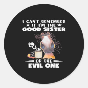 I Can't Remember If I'm The Good Sister Or The Evi Classic Round Sticker