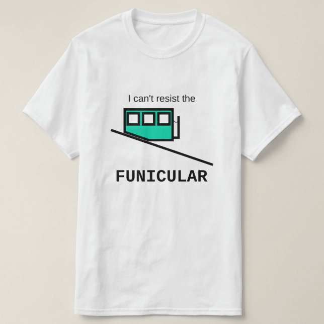 I can't resist the funicular T-Shirt (Design Front)