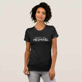 I can't run I'm a mermaid T-Shirt
