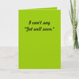 I can't say "Get well soon." Card