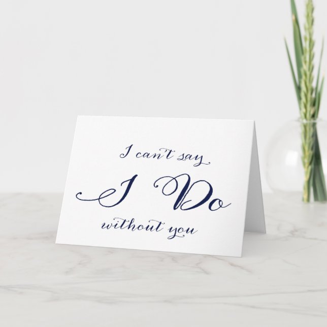 I Can't Say I Do Without You Bridesmaid Card (Front)
