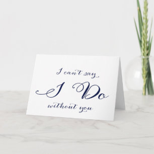 I Can't Say I Do Without You Bridesmaid Card