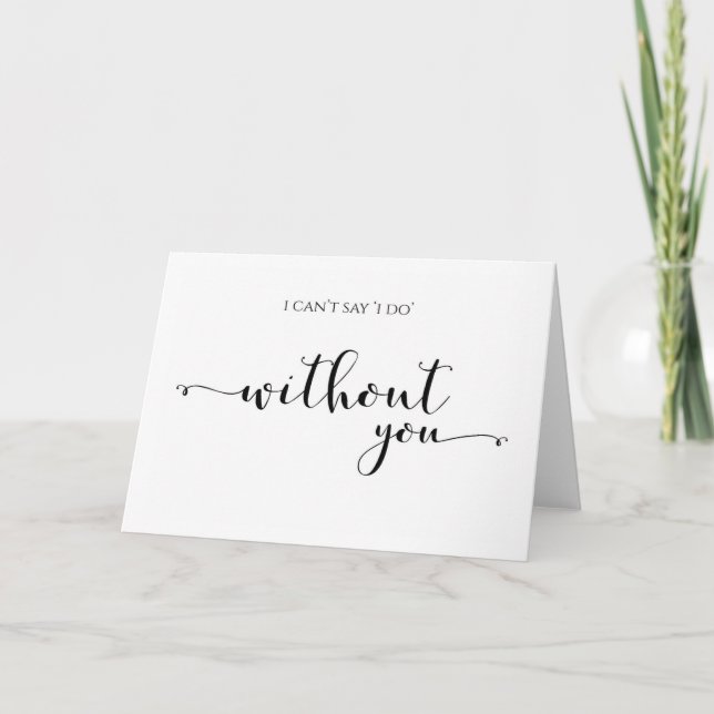 I Can't Say I Do Without You, Bridesmaid Card (Front)