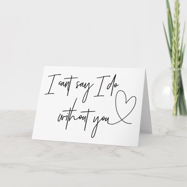 I Can't Say I Do Without You Bridesmaid Request Card (Front)