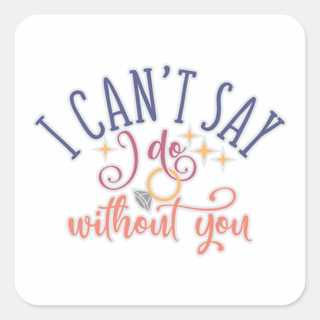 I Can't Say I Do Without You Engagement Design Square Sticker (Front)