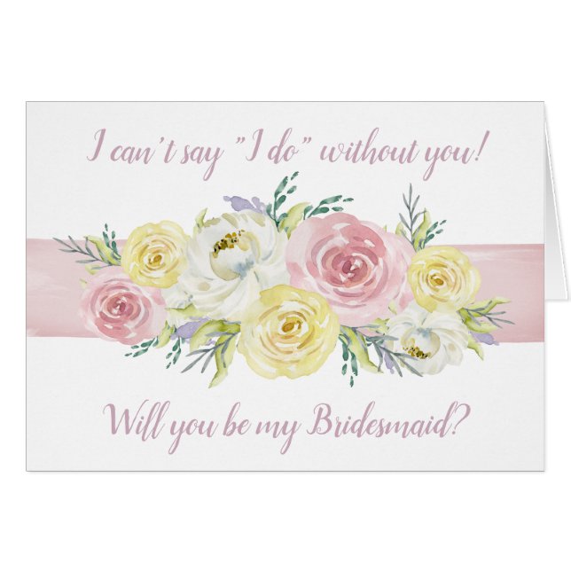 I can't say "I Do" without you! Floral Bridesmaid (Front Horizontal)