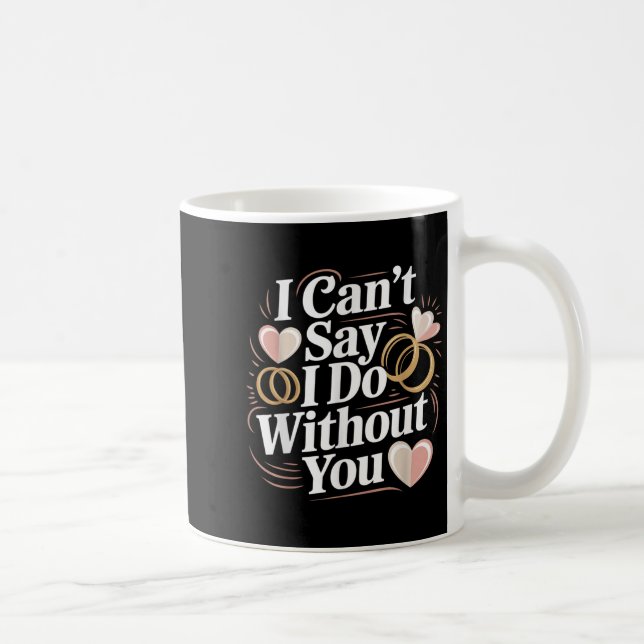 I Can't Say I Do Without You Prosal Wedding Couple Coffee Mug (Right)