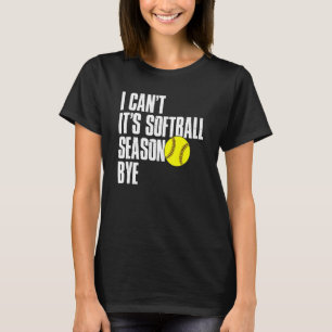 I Can't Softball Season Bye Softball Mum Dad T-Shirt