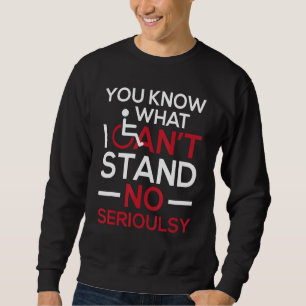 I Can't Stand - Wheelchair Handicap Disability Awa Sweatshirt