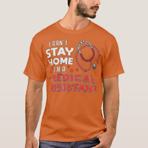 I Cant Stay Home Medical Assistant Doctor Nurse T-Shirt
