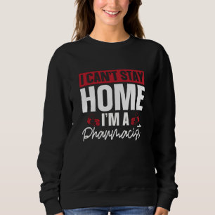 I Can't Stay Home Pharmacy Technician Pharmacist Sweatshirt