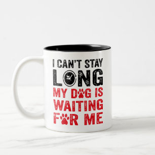 I Can't Stay Long My Dog Is Waiting For Me Dog Mug