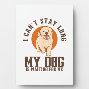 I Can't Stay Long, My Dog Is Waiting For Me Plaque