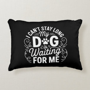 I Can't Stay Long My Dog Is Waiting Funny Dog Humo Decorative Cushion