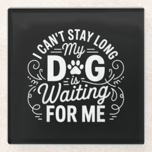 I Can't Stay Long My Dog Is Waiting Funny Dog Humo Glass Coaster