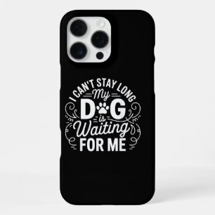 I Can't Stay Long My Dog Is Waiting Funny Dog Humo iPhone 16 Pro Max Case