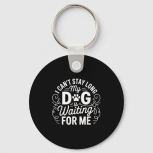 I Can't Stay Long My Dog Is Waiting Funny Dog Humo Key Ring