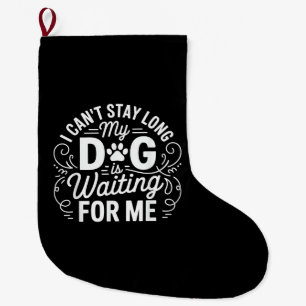 I Can't Stay Long My Dog Is Waiting Funny Dog Humo Large Christmas Stocking