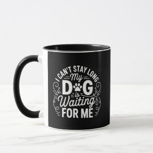 I Can't Stay Long My Dog Is Waiting Funny Dog Humo Mug