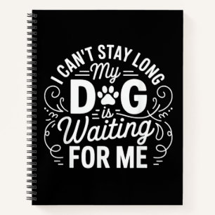 I Can't Stay Long My Dog Is Waiting Funny Dog Humo Notebook