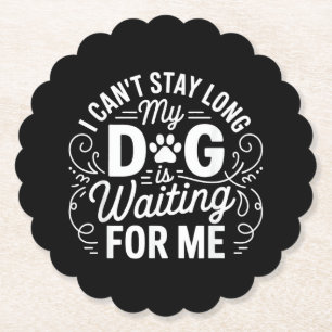 I Can't Stay Long My Dog Is Waiting Funny Dog Humo Paper Coaster