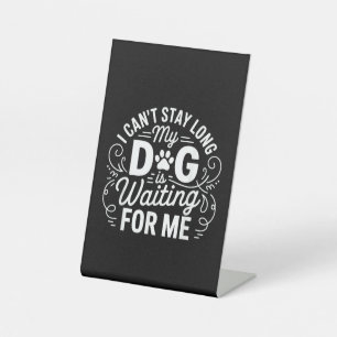 I Can't Stay Long My Dog Is Waiting Funny Dog Humo Pedestal Sign