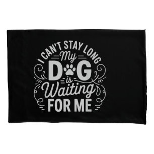 I Can't Stay Long My Dog Is Waiting Funny Dog Humo Pillowcase