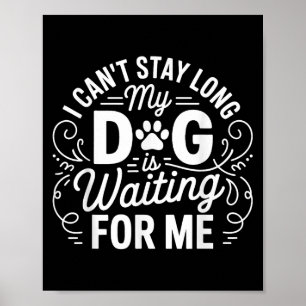 I Can't Stay Long My Dog Is Waiting Funny Dog Humo Poster