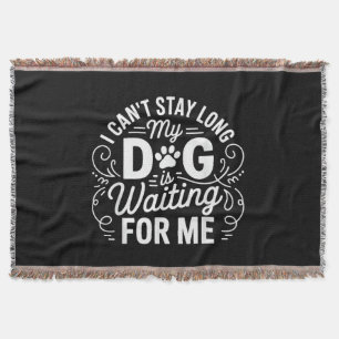 I Can't Stay Long My Dog Is Waiting Funny Dog Humo Throw Blanket